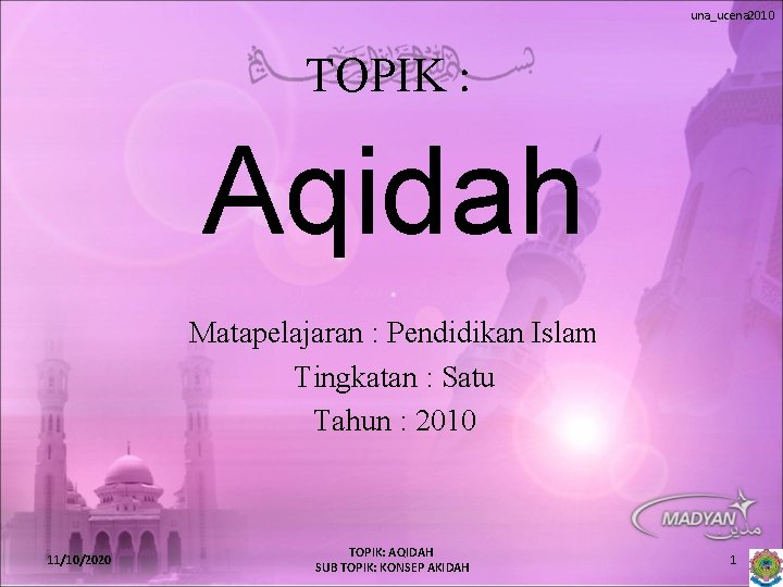 una_ucena 2010 TOPIK : Aqidah Matapelajaran : Pendidikan Islam Tingkatan : Satu Tahun :