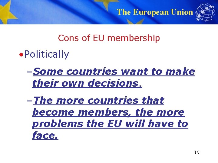 The European Union Cons of EU membership • Politically –Some countries want to make