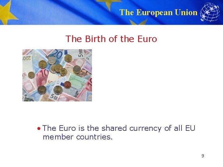 The European Union The Birth of the Euro • The Euro is the shared