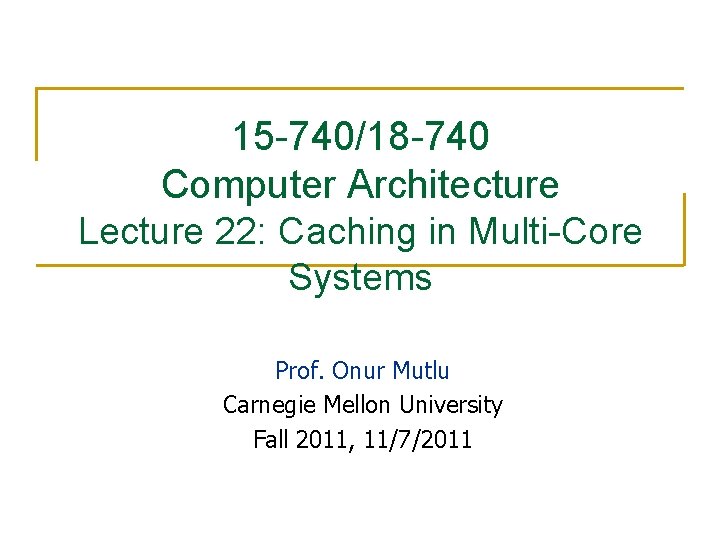15 -740/18 -740 Computer Architecture Lecture 22: Caching in Multi-Core Systems Prof. Onur Mutlu