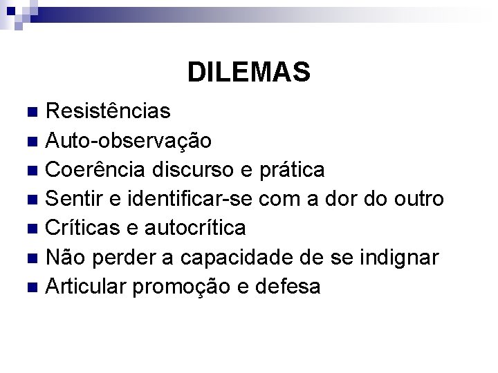 DILEMAS Resistências n Auto-observação n Coerência discurso e prática n Sentir e identificar-se com