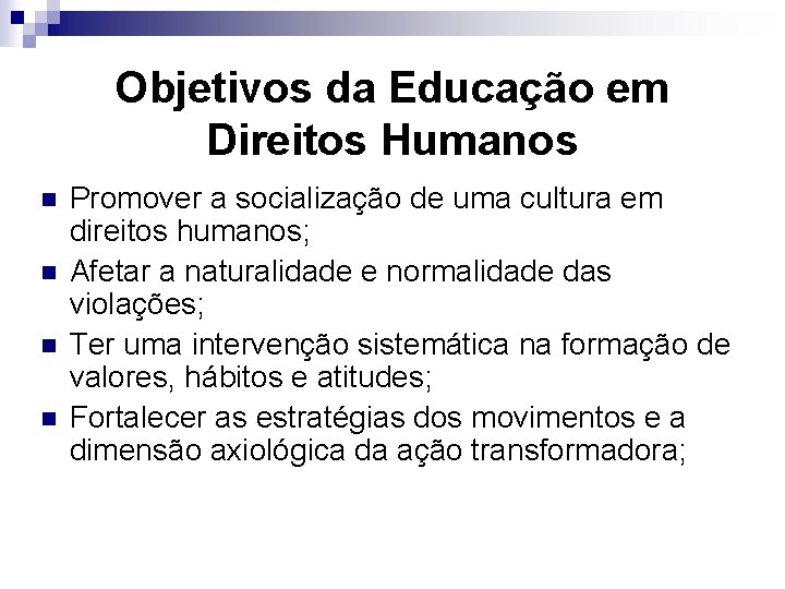 Objetivos da Educação em Direitos Humanos n n Promover a socialização de uma cultura