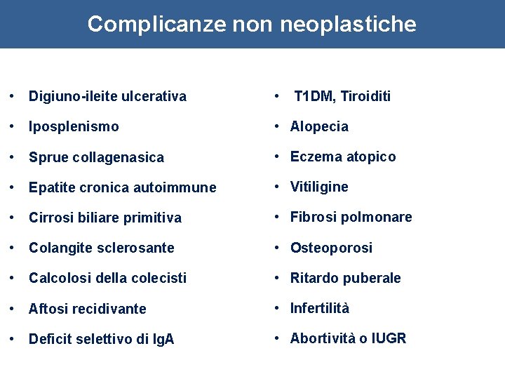 Complicanze non neoplastiche • Digiuno-ileite ulcerativa • • Iposplenismo • Alopecia • Sprue collagenasica