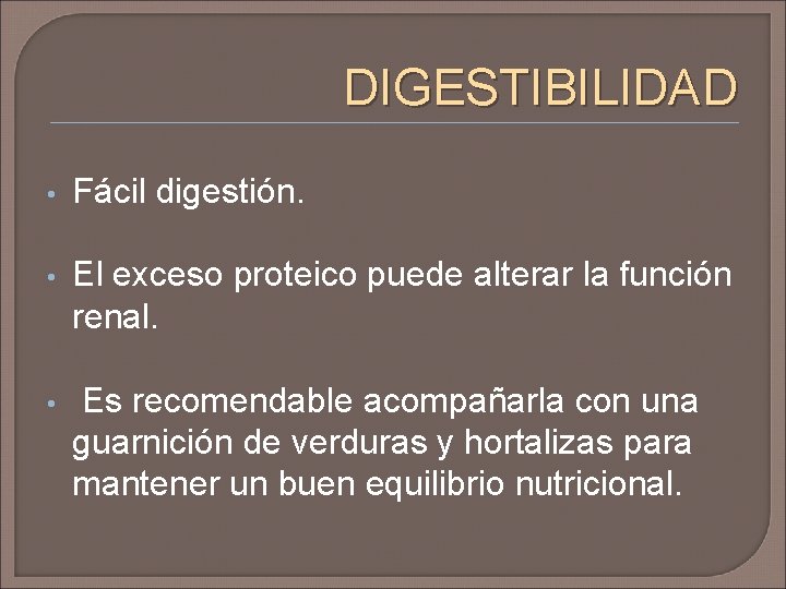 DIGESTIBILIDAD • Fácil digestión. • El exceso proteico puede alterar la función renal. •