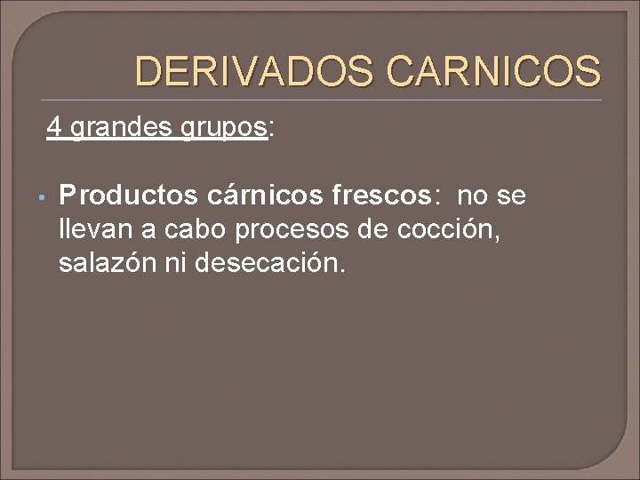 DERIVADOS CARNICOS 4 grandes grupos: • Productos cárnicos frescos: no se llevan a cabo