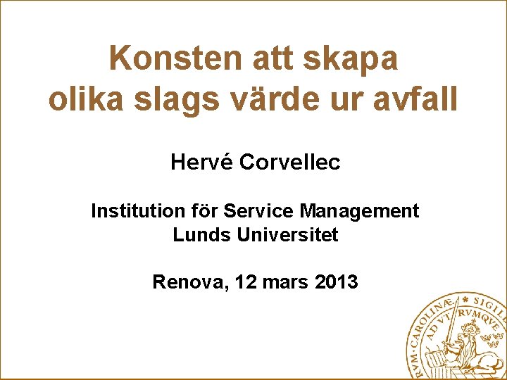 Konsten att skapa olika slags värde ur avfall Hervé Corvellec Institution för Service Management