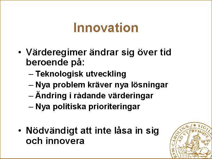 Innovation • Värderegimer ändrar sig över tid beroende på: – Teknologisk utveckling – Nya