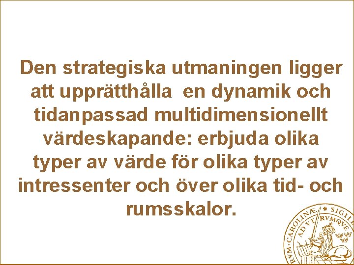 Den strategiska utmaningen ligger att upprätthålla en dynamik och tidanpassad multidimensionellt värdeskapande: erbjuda olika