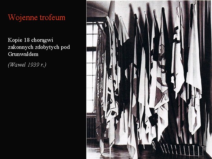 Wojenne trofeum Kopie 18 chorągwi zakonnych zdobytych pod Grunwaldem (Wawel 1939 r. ) 