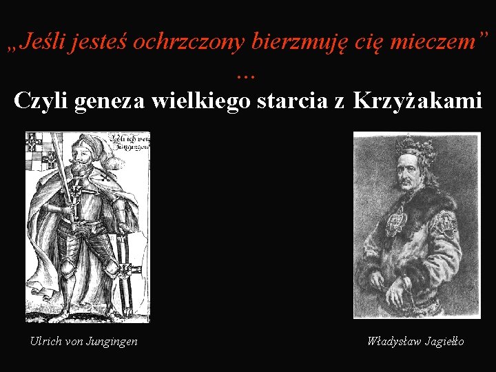 „Jeśli jesteś ochrzczony bierzmuję cię mieczem” … Czyli geneza wielkiego starcia z Krzyżakami Ulrich