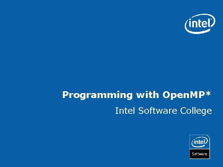Programming with Open. MP* Intel Software College 