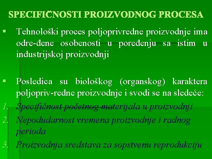 SPECIFIČNOSTI PROIZVODNOG PROCESA § Tehnološki proces poljoprivredne proizvodnje ima odre-đene osobenosti u poređenju sa