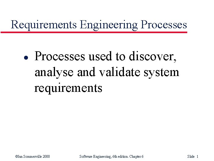 Requirements Engineering Processes l Processes used to discover, analyse and validate system requirements ©Ian