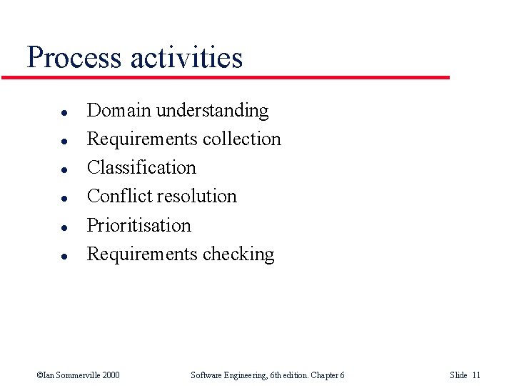 Process activities l l l Domain understanding Requirements collection Classification Conflict resolution Prioritisation Requirements