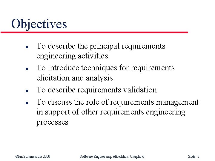 Objectives l l To describe the principal requirements engineering activities To introduce techniques for