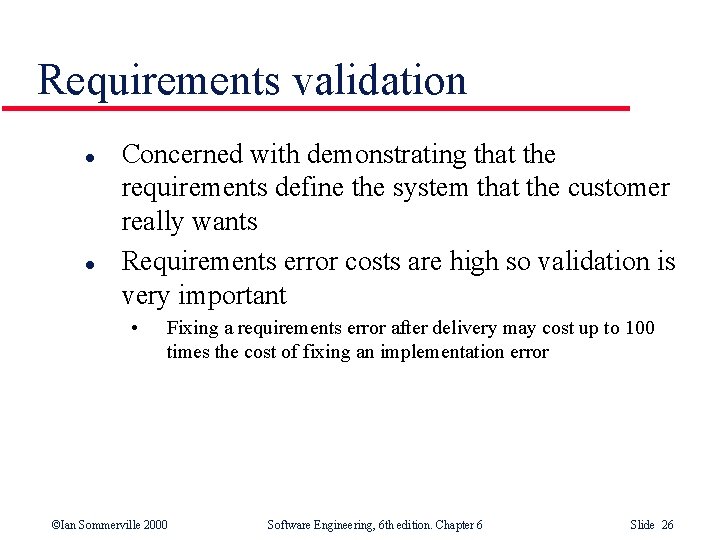 Requirements validation l l Concerned with demonstrating that the requirements define the system that