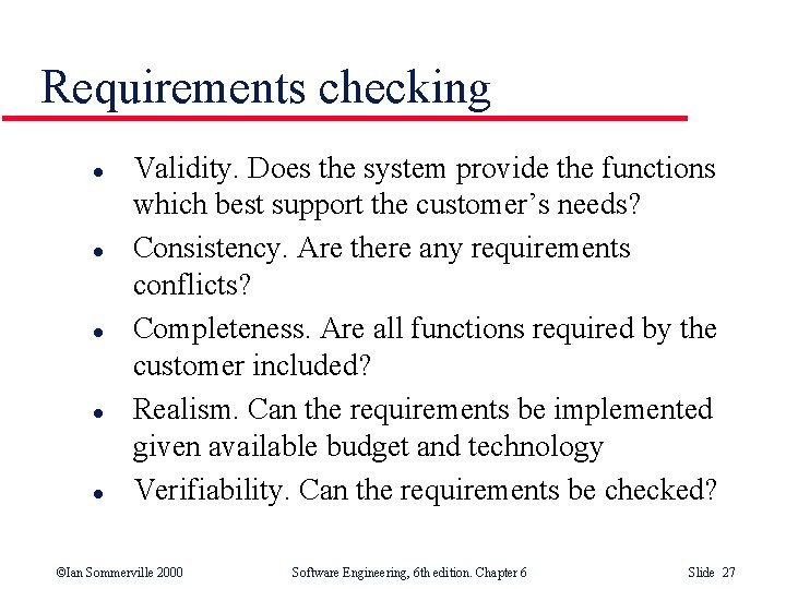 Requirements checking l l l Validity. Does the system provide the functions which best