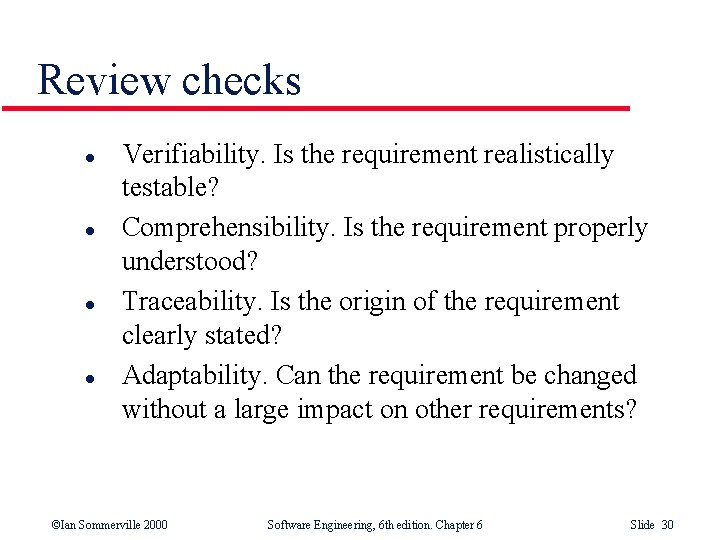 Review checks l l Verifiability. Is the requirement realistically testable? Comprehensibility. Is the requirement