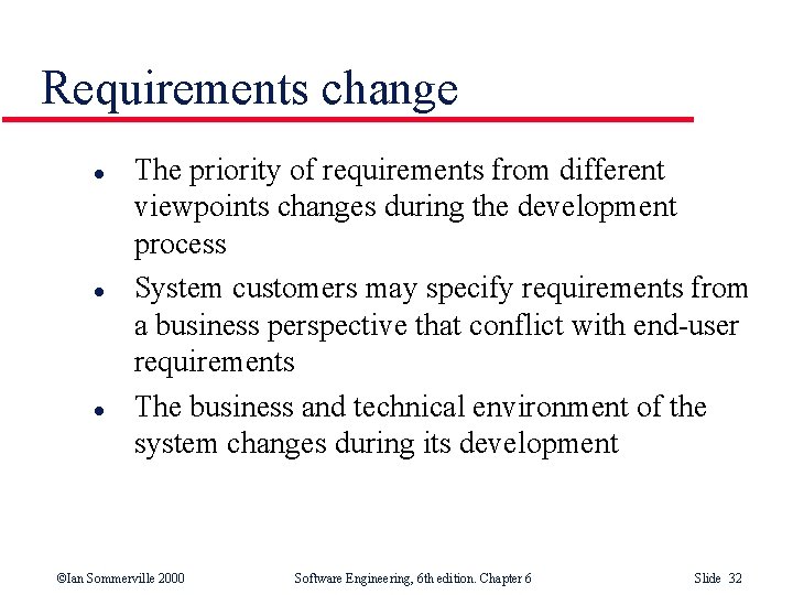 Requirements change l l l The priority of requirements from different viewpoints changes during