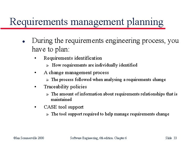 Requirements management planning l During the requirements engineering process, you have to plan: •