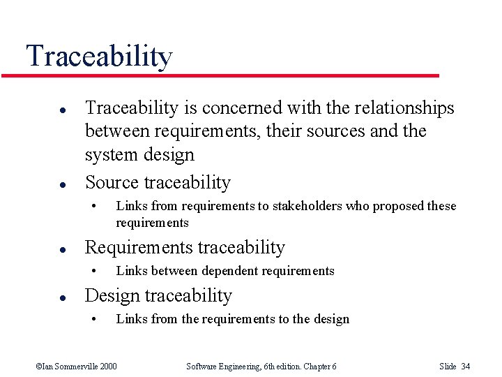 Traceability l l Traceability is concerned with the relationships between requirements, their sources and