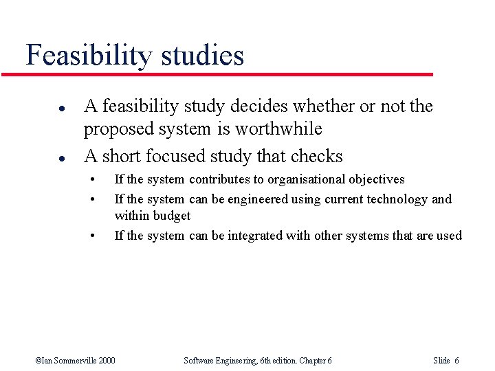 Feasibility studies l l A feasibility study decides whether or not the proposed system