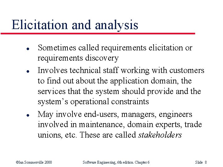 Elicitation and analysis l l l Sometimes called requirements elicitation or requirements discovery Involves