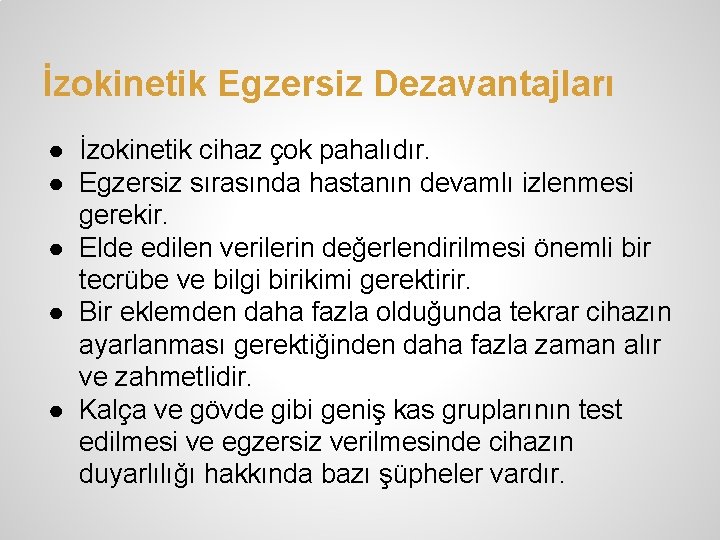 İzokinetik Egzersiz Dezavantajları ● İzokinetik cihaz çok pahalıdır. ● Egzersiz sırasında hastanın devamlı izlenmesi