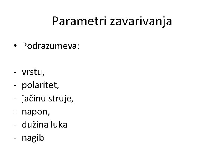 Parametri zavarivanja • Podrazumeva: - vrstu, polaritet, jačinu struje, napon, dužina luka nagib 