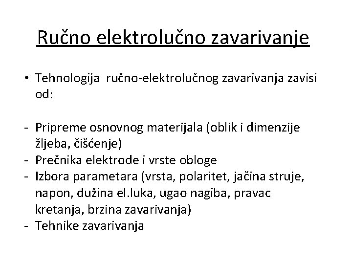 Ručno elektrolučno zavarivanje • Tehnologija ručno-elektrolučnog zavarivanja zavisi od: - Pripreme osnovnog materijala (oblik