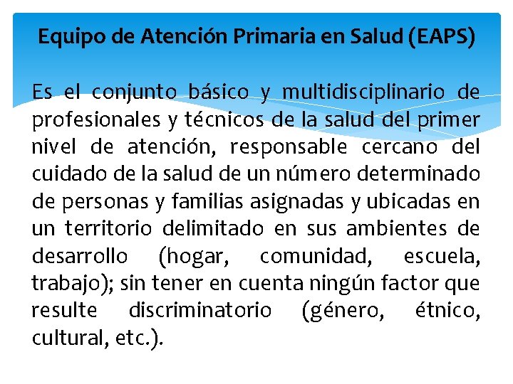 Equipo de Atención Primaria en Salud (EAPS) Es el conjunto básico y multidisciplinario de