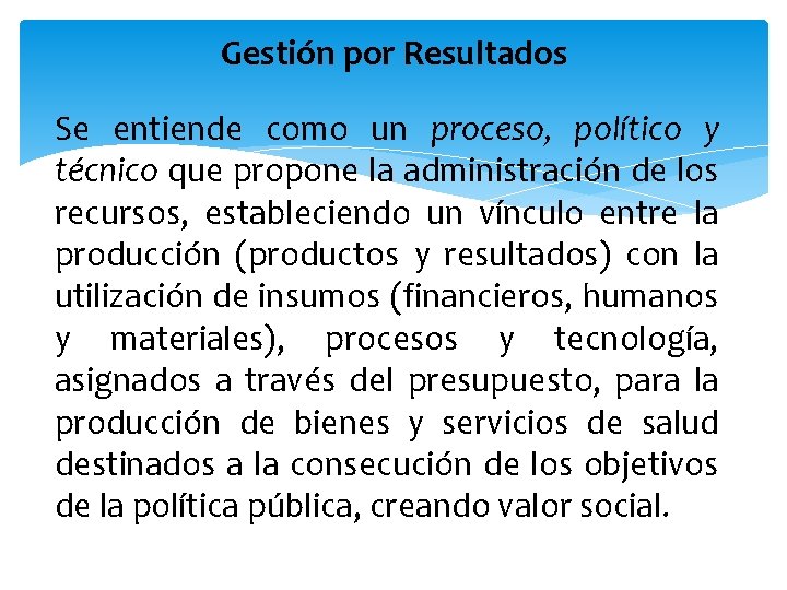 Gestión por Resultados Se entiende como un proceso, político y técnico que propone la