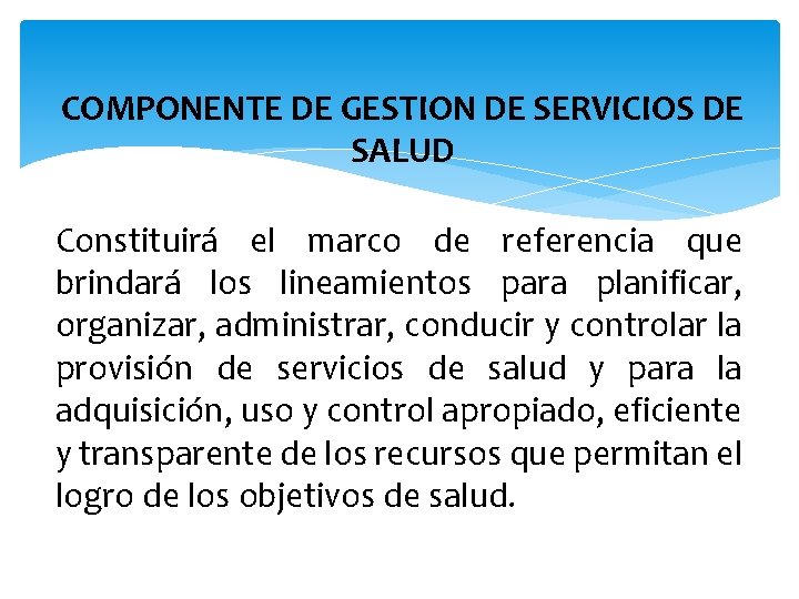 COMPONENTE DE GESTION DE SERVICIOS DE SALUD Constituirá el marco de referencia que brindará