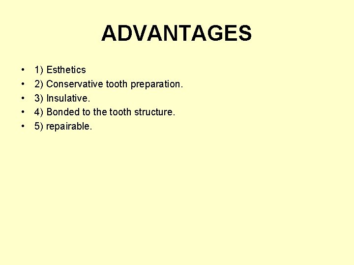 ADVANTAGES • • • 1) Esthetics 2) Conservative tooth preparation. 3) Insulative. 4) Bonded