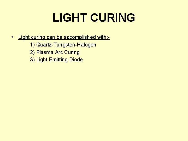 LIGHT CURING • Light curing can be accomplished with: 1) Quartz-Tungsten-Halogen 2) Plasma Arc