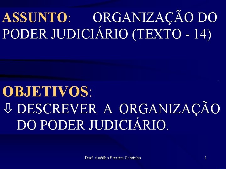 ASSUNTO: ORGANIZAÇÃO DO PODER JUDICIÁRIO (TEXTO - 14) OBJETIVOS: ò DESCREVER A ORGANIZAÇÃO DO