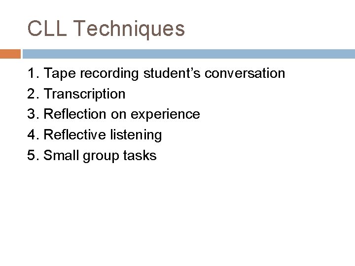 CLL Techniques 1. Tape recording student’s conversation 2. Transcription 3. Reflection on experience 4.