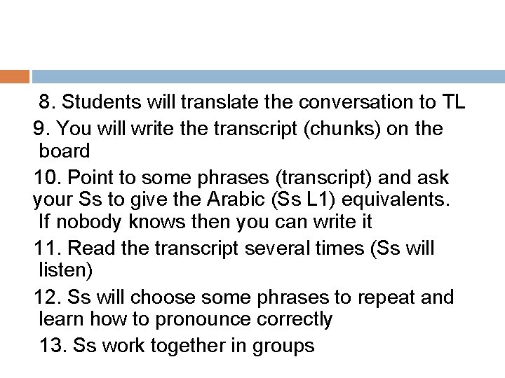 8. Students will translate the conversation to TL 9. You will write the transcript