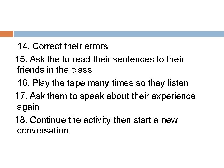 14. Correct their errors 15. Ask the to read their sentences to their friends