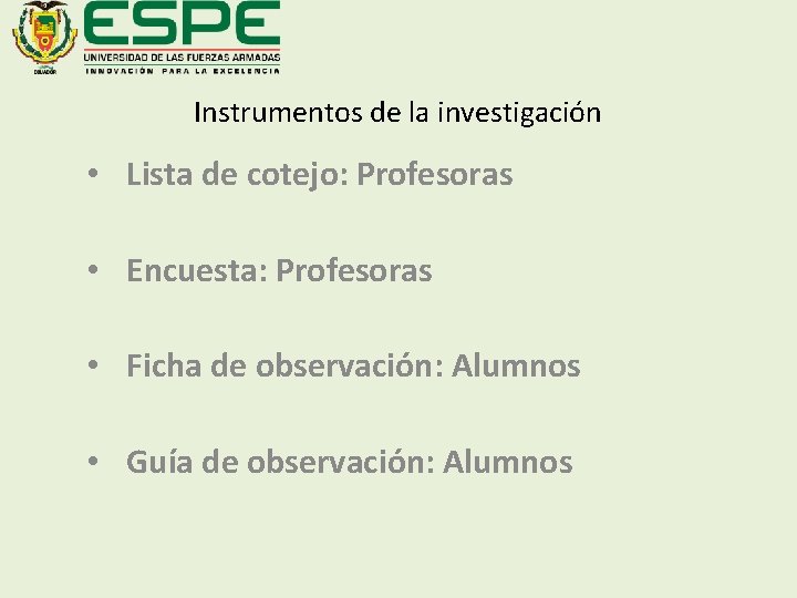 Instrumentos de la investigación • Lista de cotejo: Profesoras • Encuesta: Profesoras • Ficha