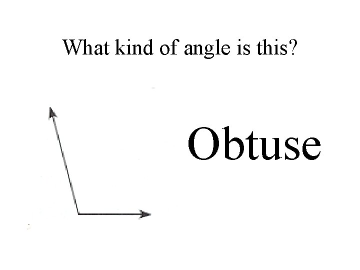 What kind of angle is this? Obtuse 