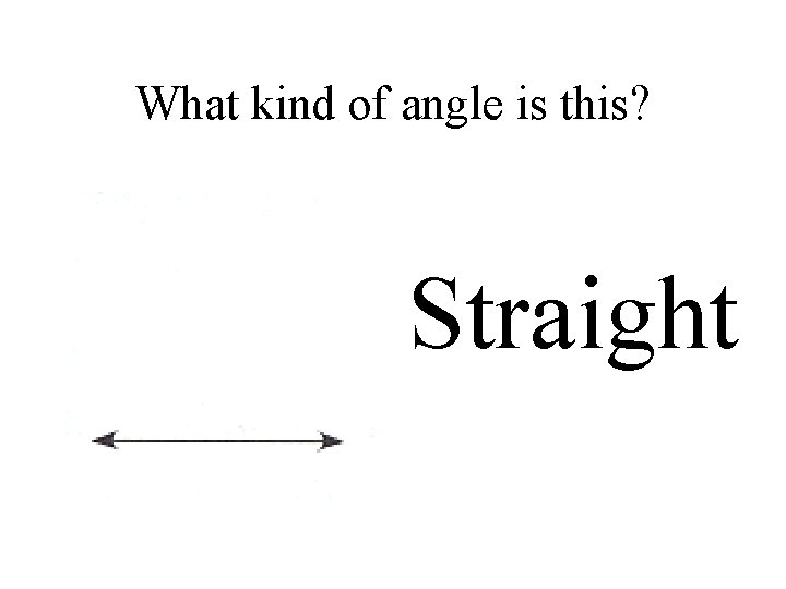 What kind of angle is this? Straight 