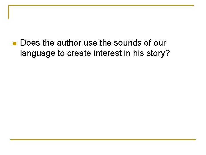 n Does the author use the sounds of our language to create interest in