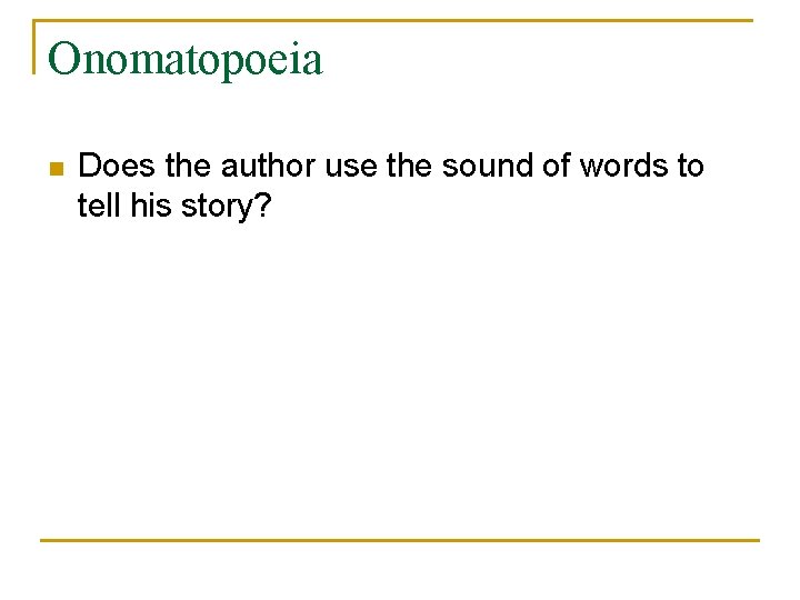 Onomatopoeia n Does the author use the sound of words to tell his story?