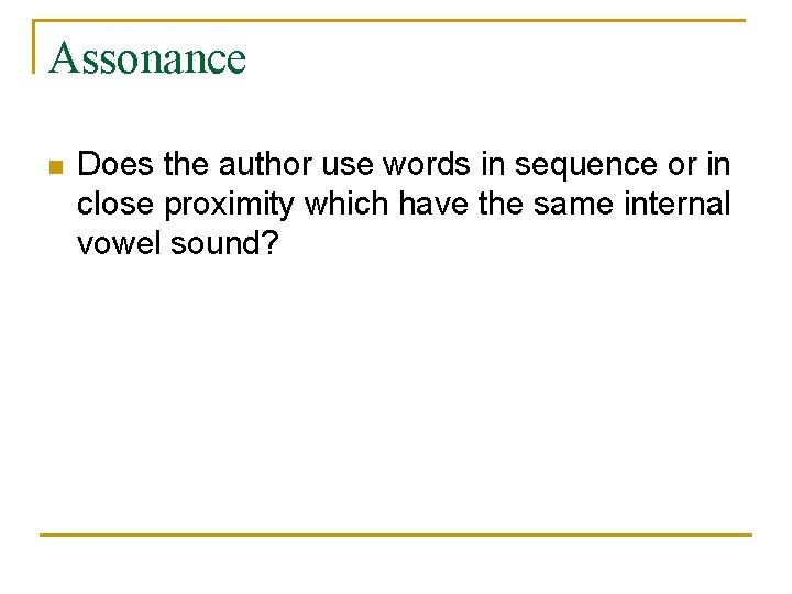 Assonance n Does the author use words in sequence or in close proximity which