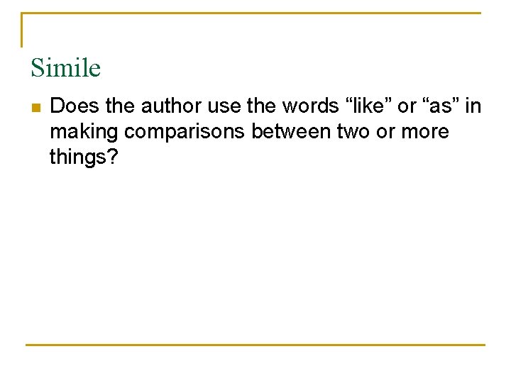 Simile n Does the author use the words “like” or “as” in making comparisons