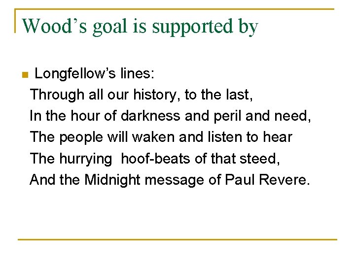 Wood’s goal is supported by Longfellow’s lines: Through all our history, to the last,