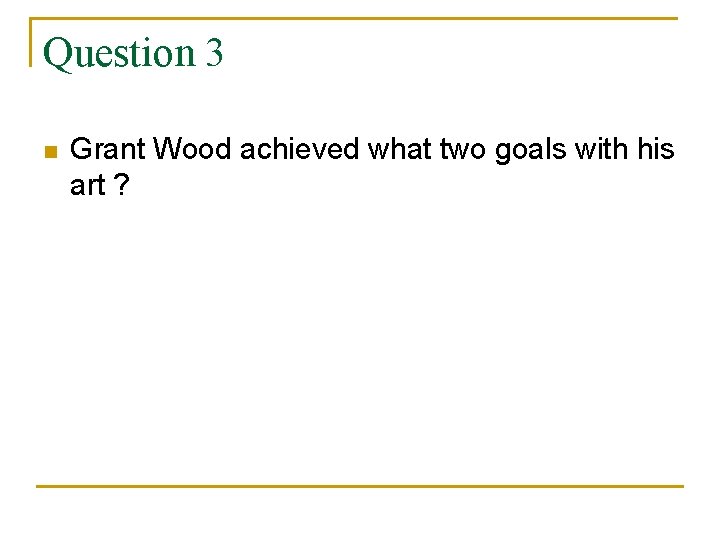 Question 3 n Grant Wood achieved what two goals with his art ? 