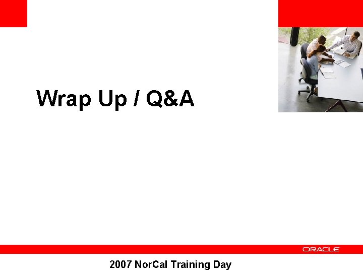 <Insert Picture Here> Wrap Up / Q&A 2007 Nor. Cal Training Day 