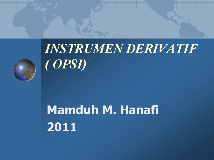 INSTRUMEN DERIVATIF ( OPSI) Mamduh M. Hanafi 2011 INSTRUMEN DERIVATIF ( OPSI) Mamduh M. Hanafi 2011